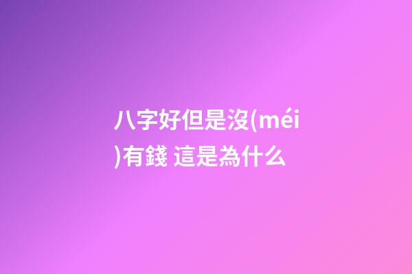 八字好但是沒(méi)有錢 這是為什么